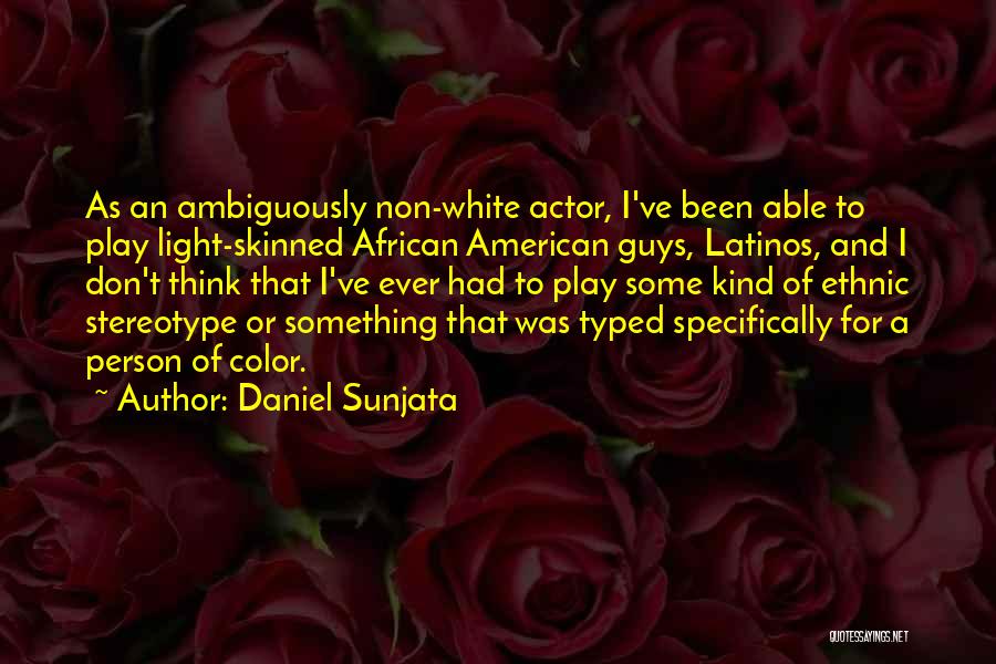 Daniel Sunjata Quotes: As An Ambiguously Non-white Actor, I've Been Able To Play Light-skinned African American Guys, Latinos, And I Don't Think That