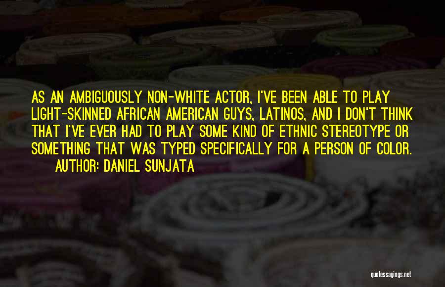 Daniel Sunjata Quotes: As An Ambiguously Non-white Actor, I've Been Able To Play Light-skinned African American Guys, Latinos, And I Don't Think That