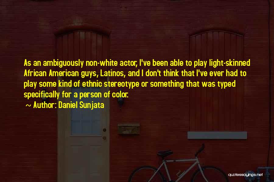 Daniel Sunjata Quotes: As An Ambiguously Non-white Actor, I've Been Able To Play Light-skinned African American Guys, Latinos, And I Don't Think That