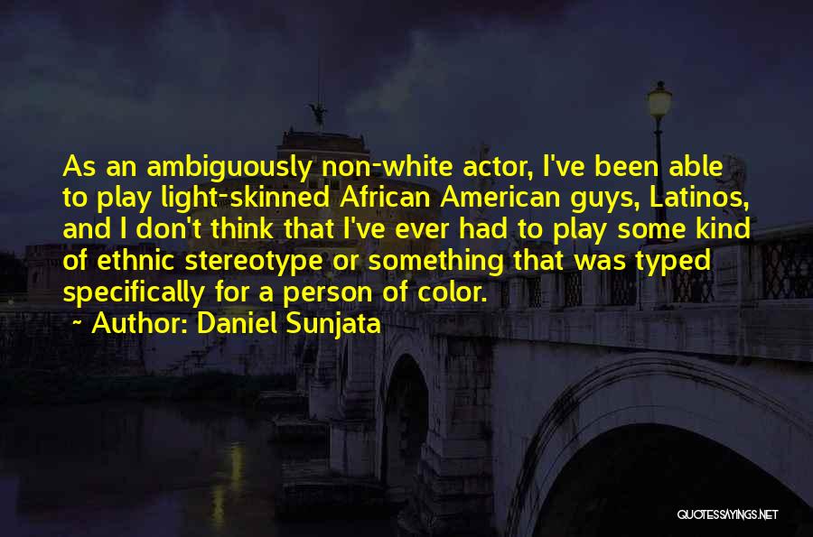 Daniel Sunjata Quotes: As An Ambiguously Non-white Actor, I've Been Able To Play Light-skinned African American Guys, Latinos, And I Don't Think That