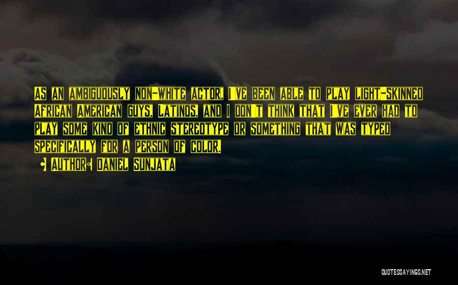 Daniel Sunjata Quotes: As An Ambiguously Non-white Actor, I've Been Able To Play Light-skinned African American Guys, Latinos, And I Don't Think That