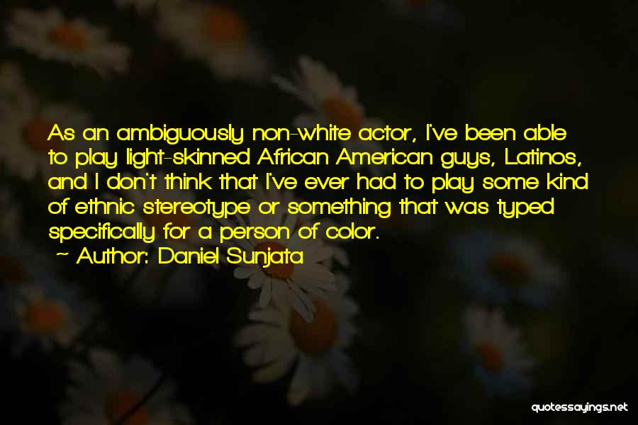 Daniel Sunjata Quotes: As An Ambiguously Non-white Actor, I've Been Able To Play Light-skinned African American Guys, Latinos, And I Don't Think That