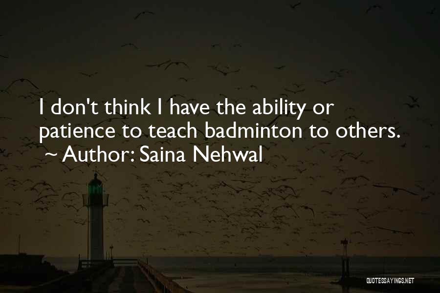 Saina Nehwal Quotes: I Don't Think I Have The Ability Or Patience To Teach Badminton To Others.