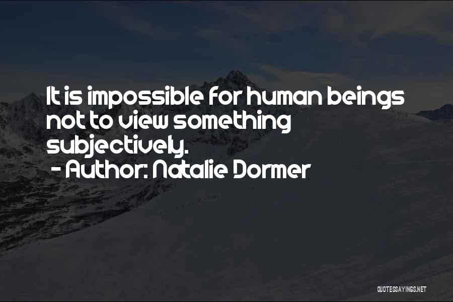 Natalie Dormer Quotes: It Is Impossible For Human Beings Not To View Something Subjectively.