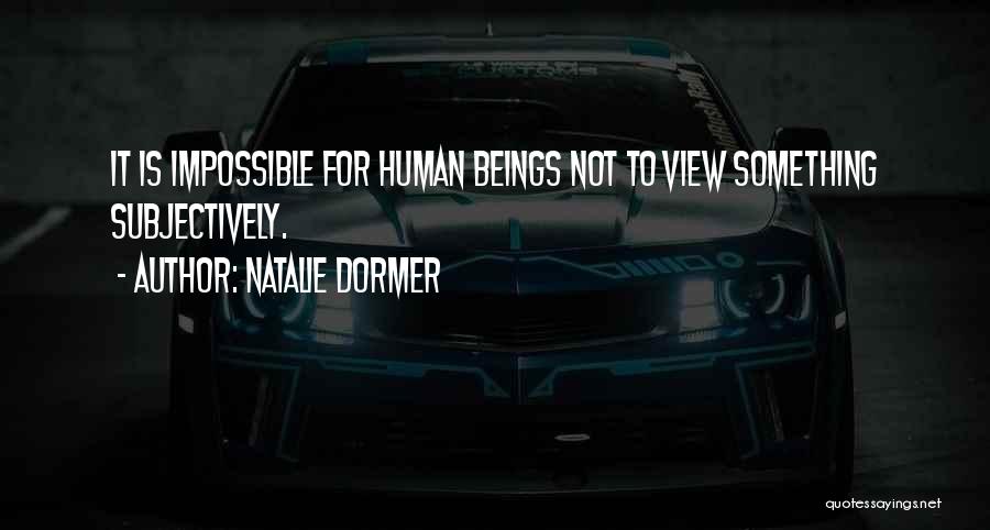 Natalie Dormer Quotes: It Is Impossible For Human Beings Not To View Something Subjectively.