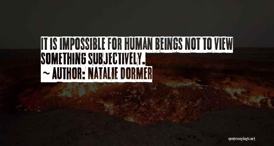 Natalie Dormer Quotes: It Is Impossible For Human Beings Not To View Something Subjectively.