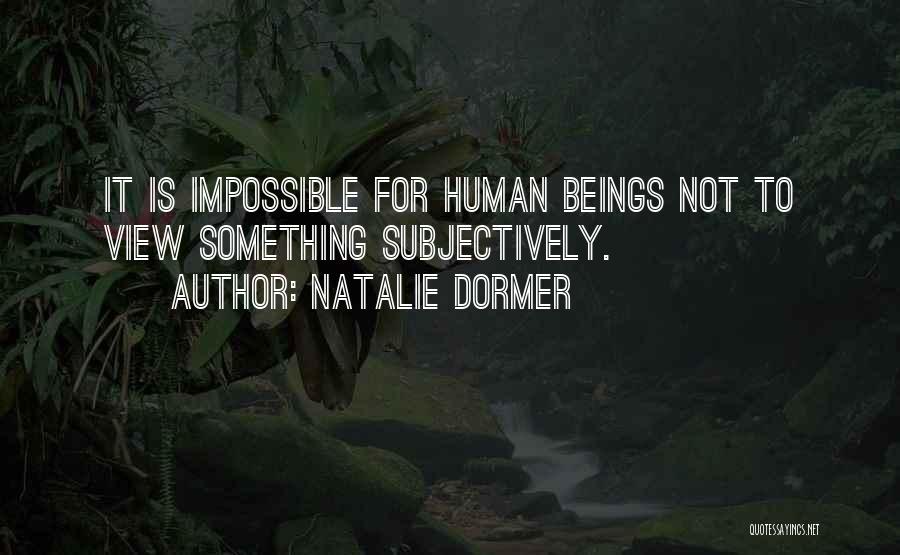 Natalie Dormer Quotes: It Is Impossible For Human Beings Not To View Something Subjectively.