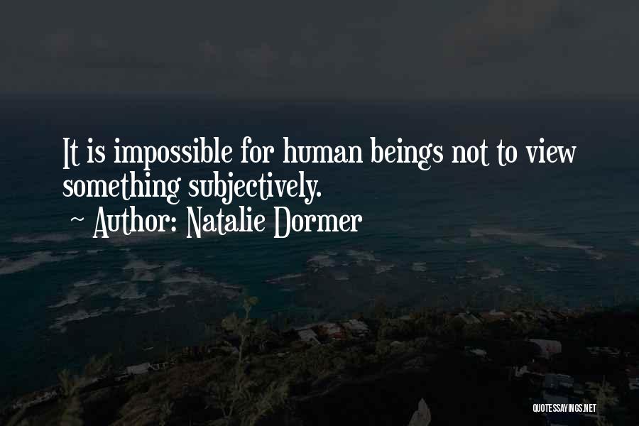 Natalie Dormer Quotes: It Is Impossible For Human Beings Not To View Something Subjectively.