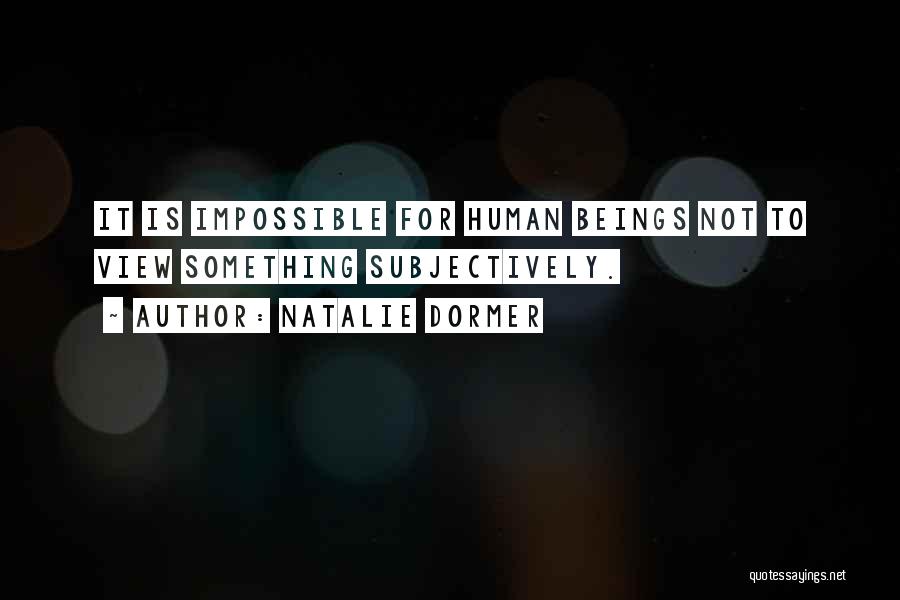 Natalie Dormer Quotes: It Is Impossible For Human Beings Not To View Something Subjectively.