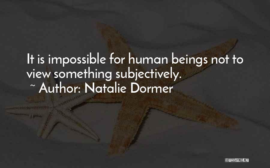 Natalie Dormer Quotes: It Is Impossible For Human Beings Not To View Something Subjectively.