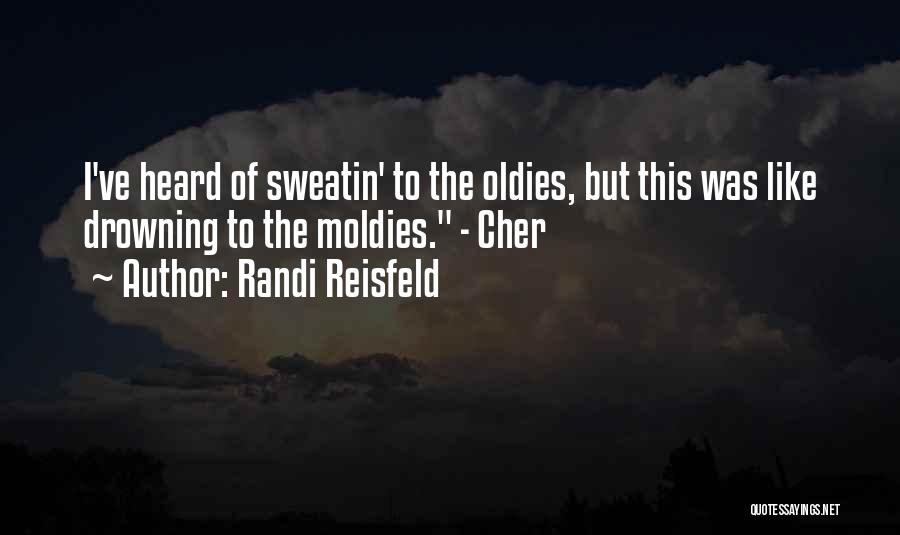 Randi Reisfeld Quotes: I've Heard Of Sweatin' To The Oldies, But This Was Like Drowning To The Moldies. - Cher