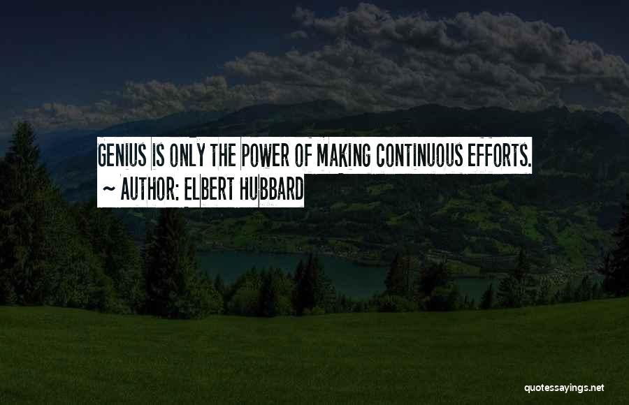 Elbert Hubbard Quotes: Genius Is Only The Power Of Making Continuous Efforts.