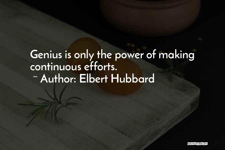 Elbert Hubbard Quotes: Genius Is Only The Power Of Making Continuous Efforts.