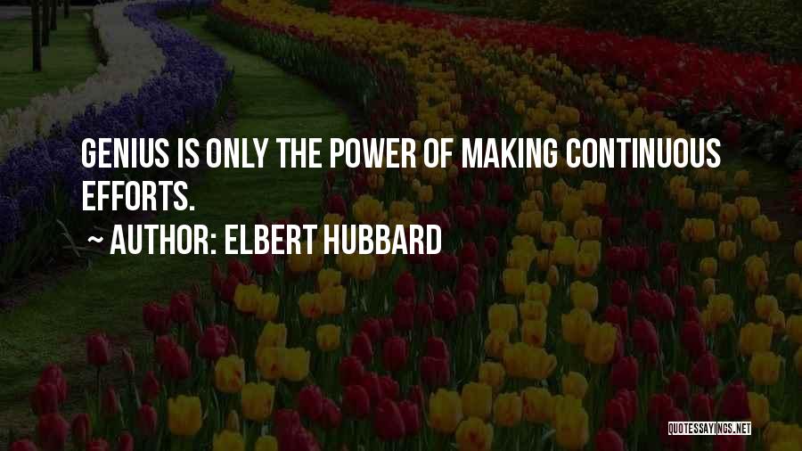 Elbert Hubbard Quotes: Genius Is Only The Power Of Making Continuous Efforts.