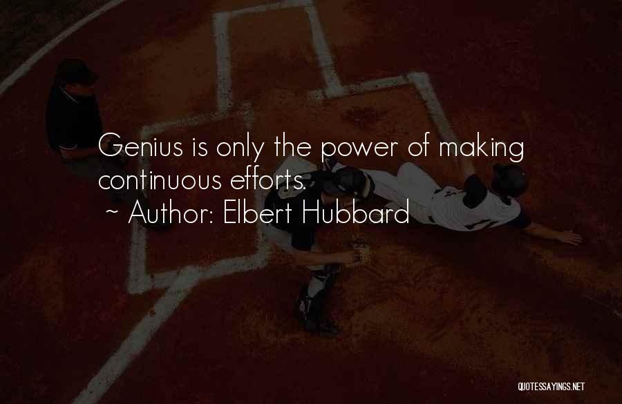 Elbert Hubbard Quotes: Genius Is Only The Power Of Making Continuous Efforts.