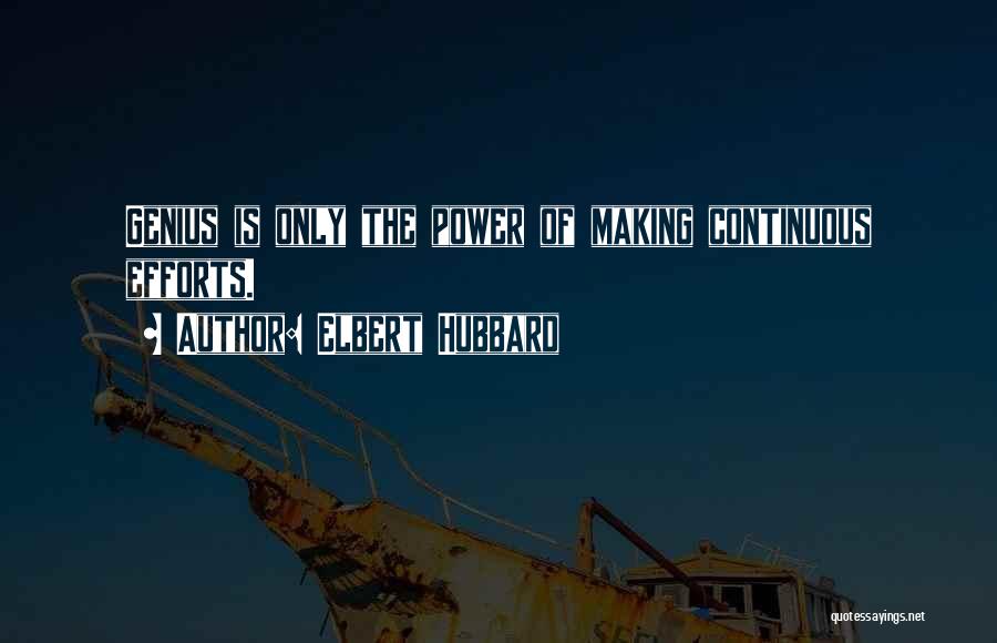 Elbert Hubbard Quotes: Genius Is Only The Power Of Making Continuous Efforts.