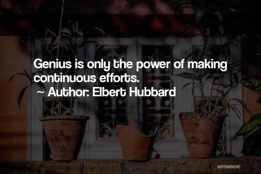 Elbert Hubbard Quotes: Genius Is Only The Power Of Making Continuous Efforts.