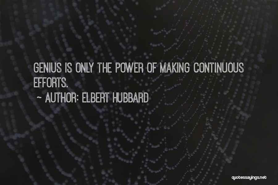 Elbert Hubbard Quotes: Genius Is Only The Power Of Making Continuous Efforts.