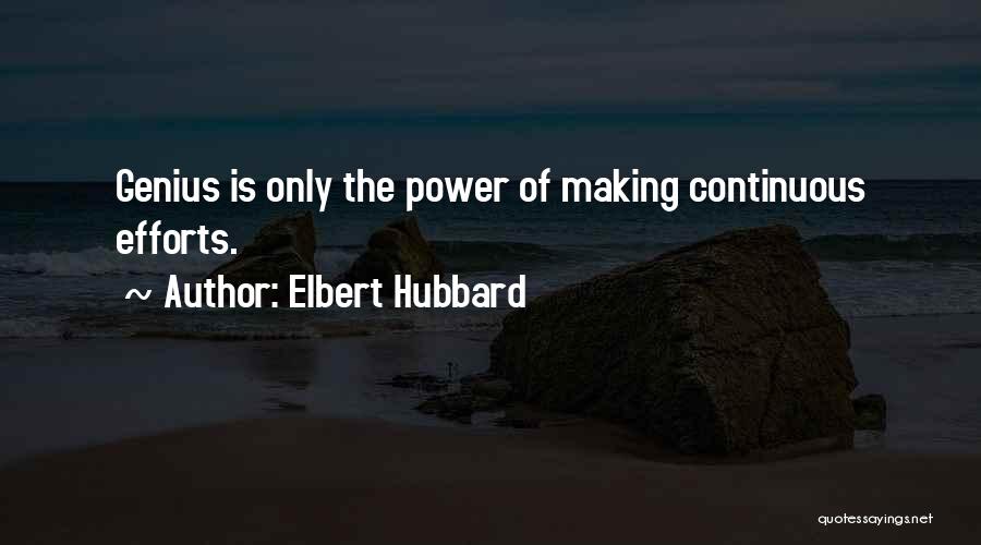 Elbert Hubbard Quotes: Genius Is Only The Power Of Making Continuous Efforts.