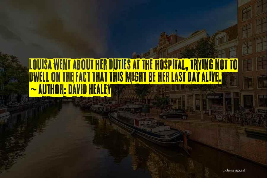 David Healey Quotes: Louisa Went About Her Duties At The Hospital, Trying Not To Dwell On The Fact That This Might Be Her