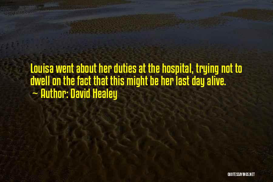 David Healey Quotes: Louisa Went About Her Duties At The Hospital, Trying Not To Dwell On The Fact That This Might Be Her