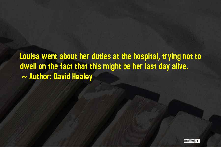 David Healey Quotes: Louisa Went About Her Duties At The Hospital, Trying Not To Dwell On The Fact That This Might Be Her