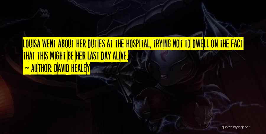 David Healey Quotes: Louisa Went About Her Duties At The Hospital, Trying Not To Dwell On The Fact That This Might Be Her