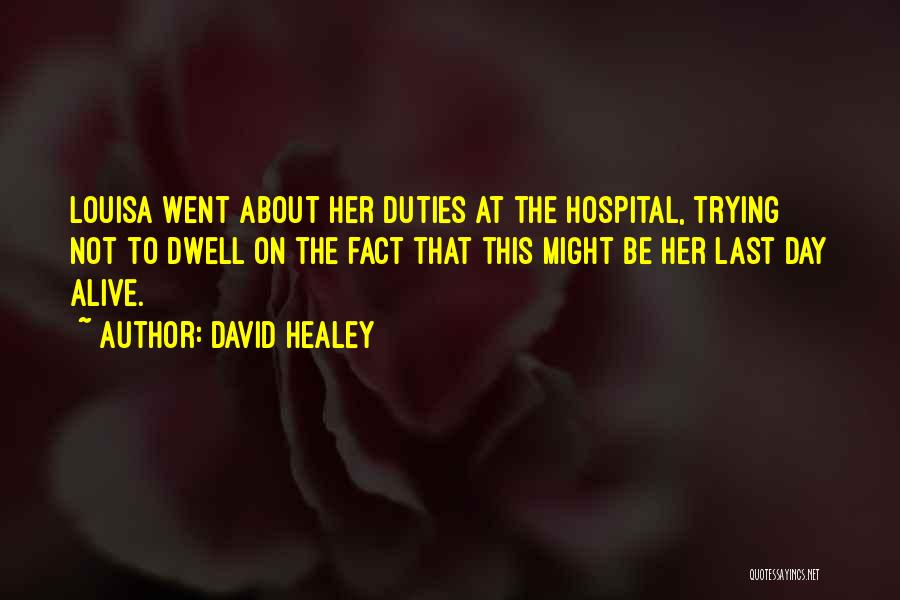 David Healey Quotes: Louisa Went About Her Duties At The Hospital, Trying Not To Dwell On The Fact That This Might Be Her