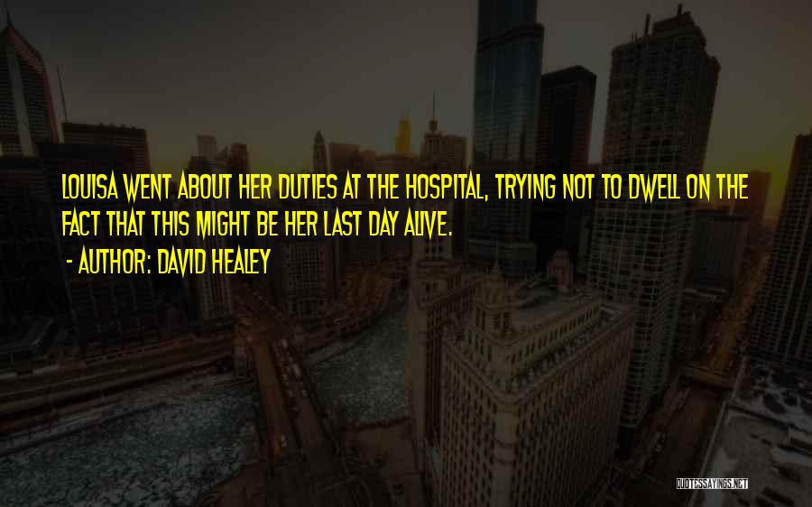 David Healey Quotes: Louisa Went About Her Duties At The Hospital, Trying Not To Dwell On The Fact That This Might Be Her