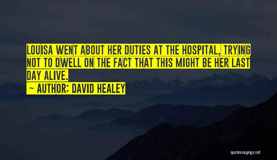 David Healey Quotes: Louisa Went About Her Duties At The Hospital, Trying Not To Dwell On The Fact That This Might Be Her
