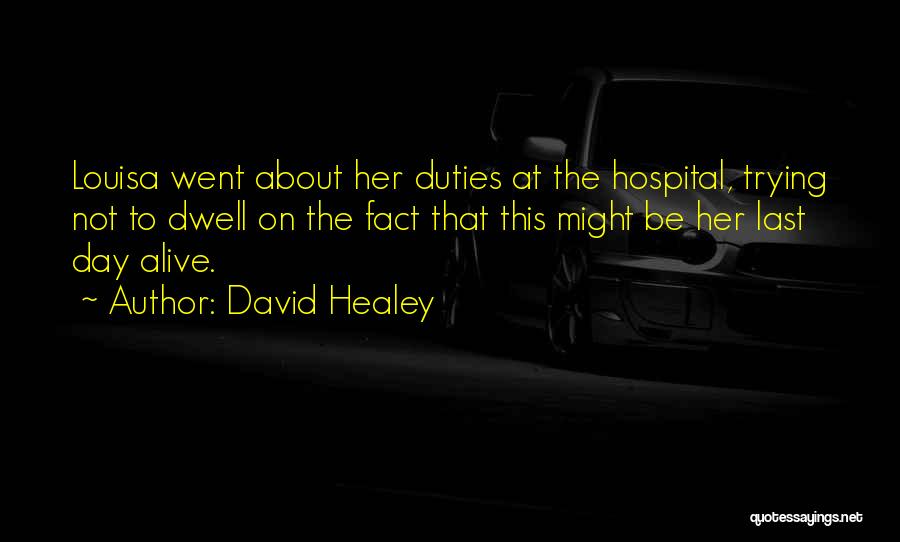 David Healey Quotes: Louisa Went About Her Duties At The Hospital, Trying Not To Dwell On The Fact That This Might Be Her