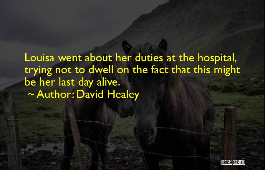 David Healey Quotes: Louisa Went About Her Duties At The Hospital, Trying Not To Dwell On The Fact That This Might Be Her