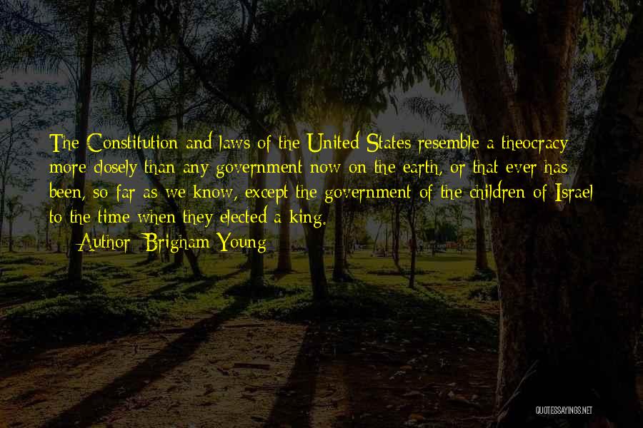 Brigham Young Quotes: The Constitution And Laws Of The United States Resemble A Theocracy More Closely Than Any Government Now On The Earth,