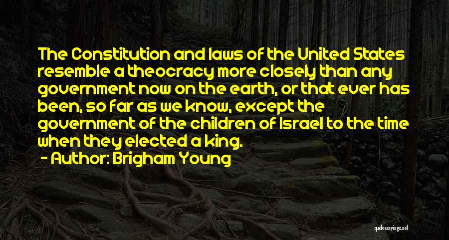 Brigham Young Quotes: The Constitution And Laws Of The United States Resemble A Theocracy More Closely Than Any Government Now On The Earth,