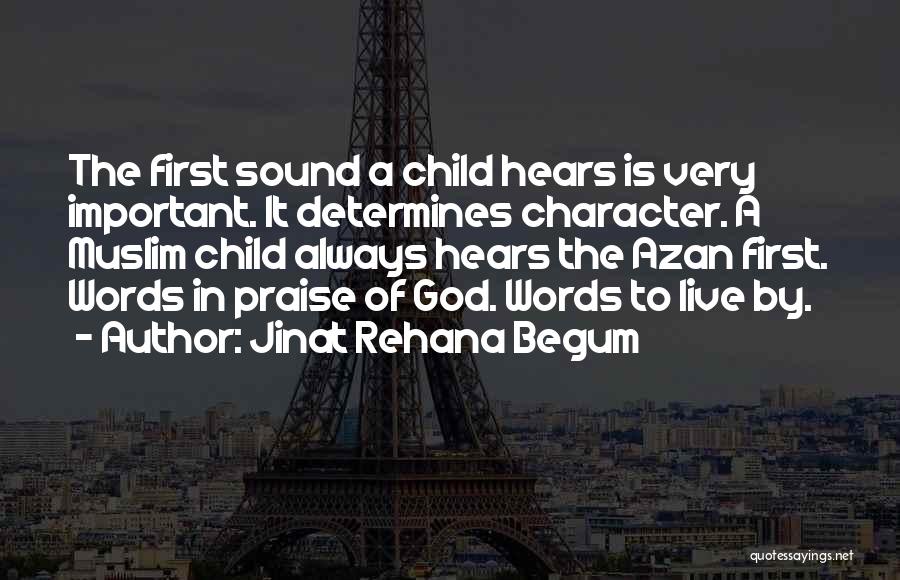 Jinat Rehana Begum Quotes: The First Sound A Child Hears Is Very Important. It Determines Character. A Muslim Child Always Hears The Azan First.