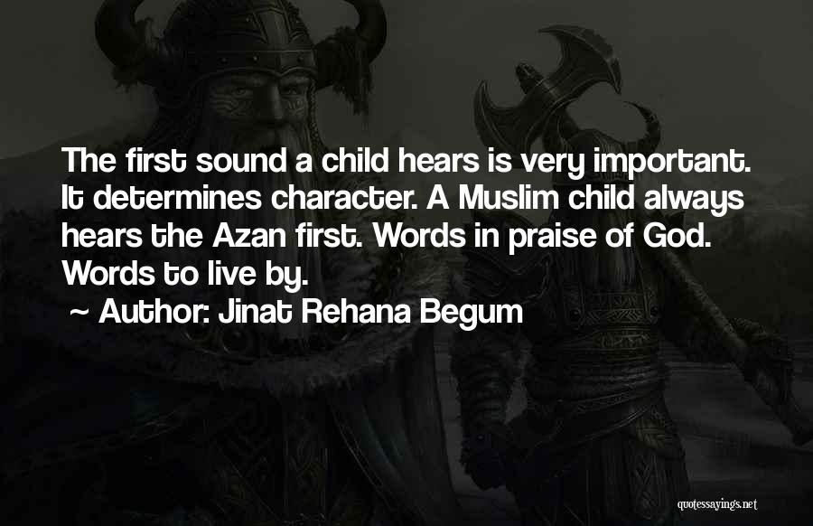 Jinat Rehana Begum Quotes: The First Sound A Child Hears Is Very Important. It Determines Character. A Muslim Child Always Hears The Azan First.