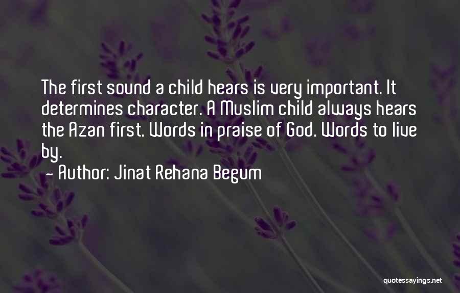 Jinat Rehana Begum Quotes: The First Sound A Child Hears Is Very Important. It Determines Character. A Muslim Child Always Hears The Azan First.