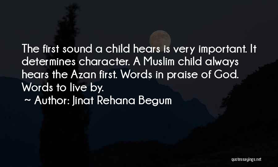 Jinat Rehana Begum Quotes: The First Sound A Child Hears Is Very Important. It Determines Character. A Muslim Child Always Hears The Azan First.