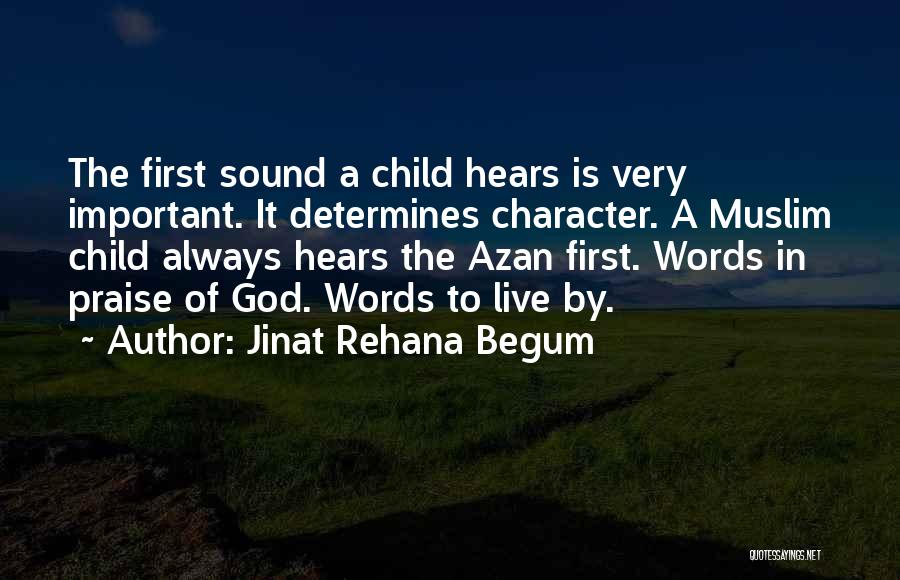 Jinat Rehana Begum Quotes: The First Sound A Child Hears Is Very Important. It Determines Character. A Muslim Child Always Hears The Azan First.
