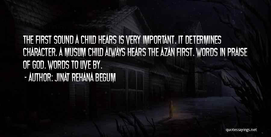 Jinat Rehana Begum Quotes: The First Sound A Child Hears Is Very Important. It Determines Character. A Muslim Child Always Hears The Azan First.