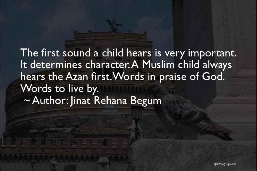 Jinat Rehana Begum Quotes: The First Sound A Child Hears Is Very Important. It Determines Character. A Muslim Child Always Hears The Azan First.