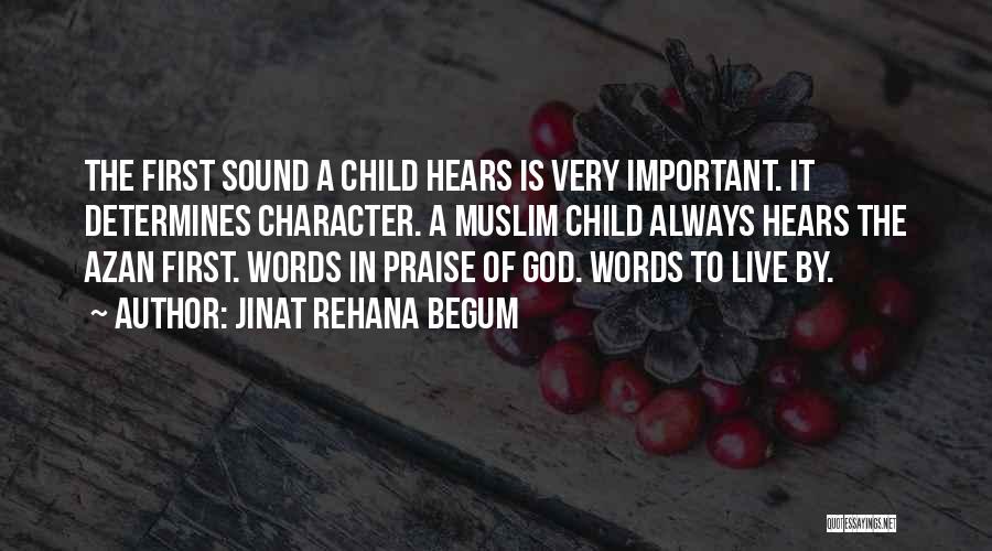 Jinat Rehana Begum Quotes: The First Sound A Child Hears Is Very Important. It Determines Character. A Muslim Child Always Hears The Azan First.