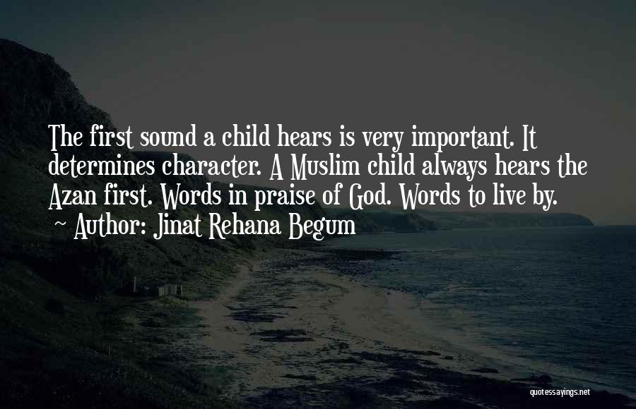 Jinat Rehana Begum Quotes: The First Sound A Child Hears Is Very Important. It Determines Character. A Muslim Child Always Hears The Azan First.