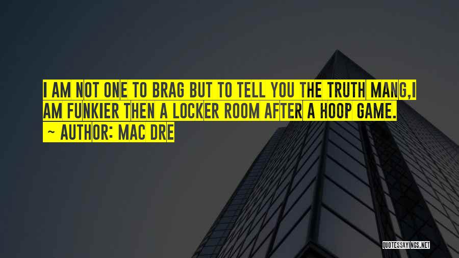 Mac Dre Quotes: I Am Not One To Brag But To Tell You The Truth Mang,i Am Funkier Then A Locker Room After