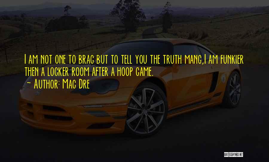 Mac Dre Quotes: I Am Not One To Brag But To Tell You The Truth Mang,i Am Funkier Then A Locker Room After