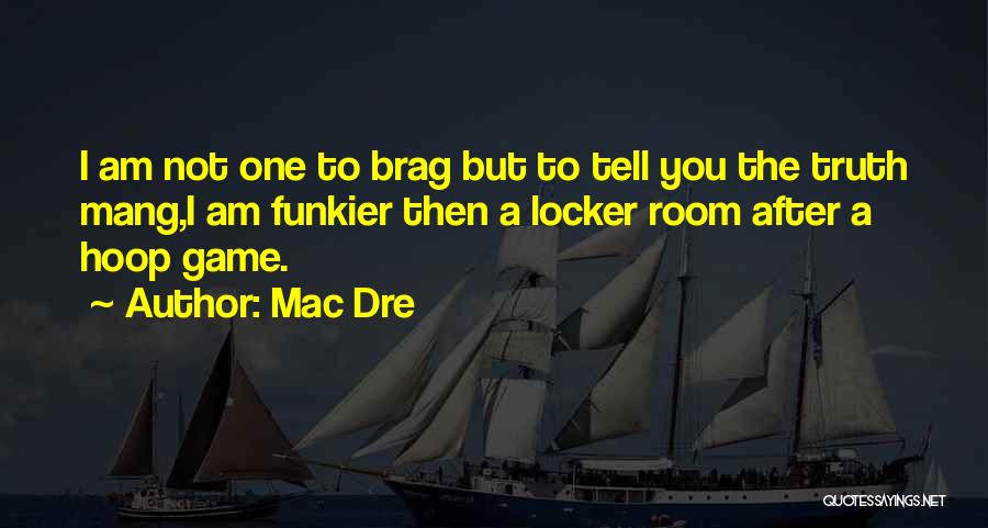 Mac Dre Quotes: I Am Not One To Brag But To Tell You The Truth Mang,i Am Funkier Then A Locker Room After
