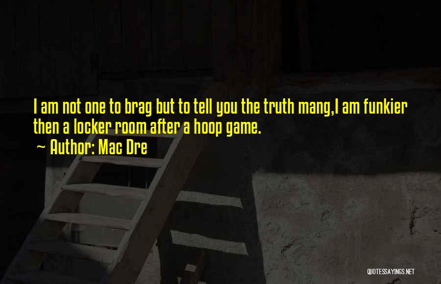 Mac Dre Quotes: I Am Not One To Brag But To Tell You The Truth Mang,i Am Funkier Then A Locker Room After