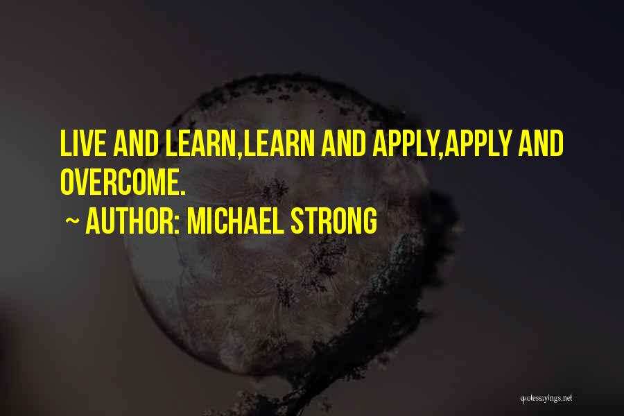 Michael Strong Quotes: Live And Learn,learn And Apply,apply And Overcome.