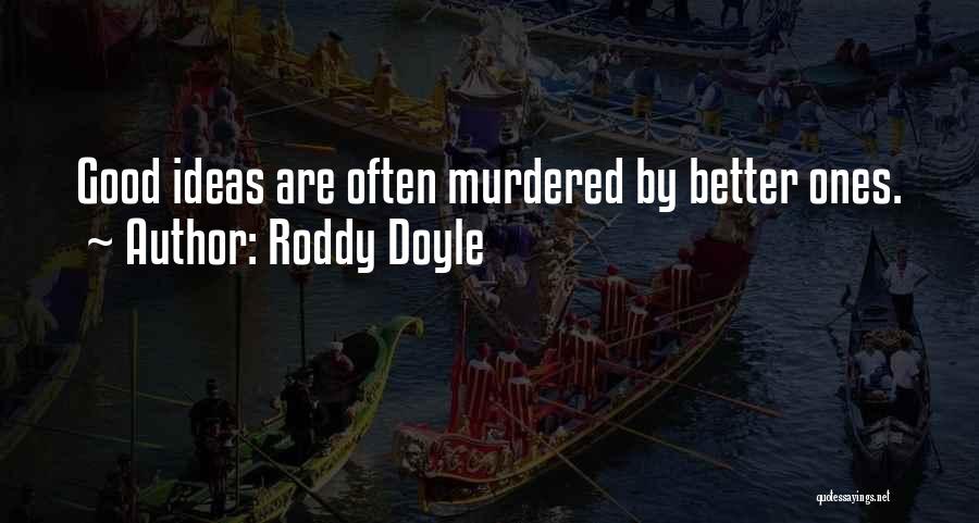 Roddy Doyle Quotes: Good Ideas Are Often Murdered By Better Ones.