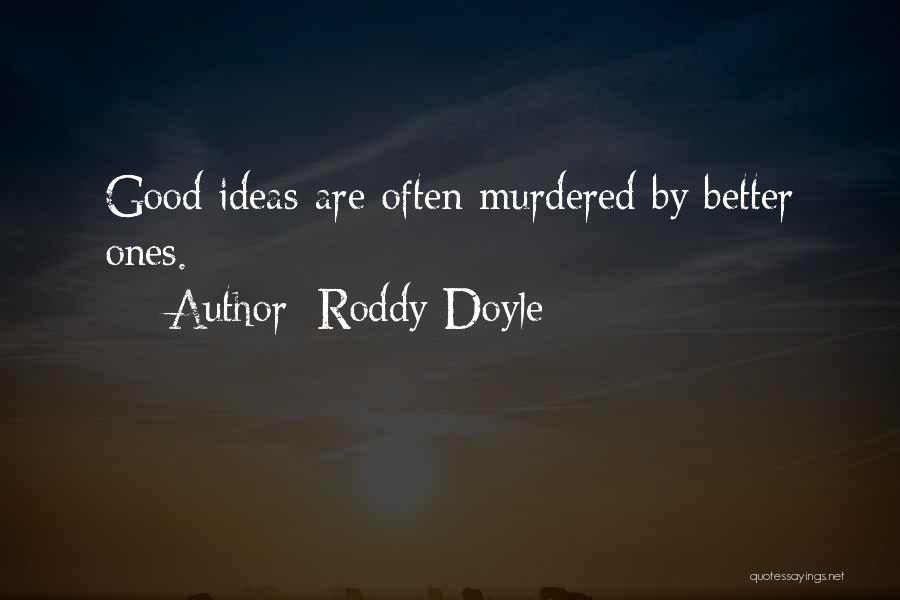 Roddy Doyle Quotes: Good Ideas Are Often Murdered By Better Ones.